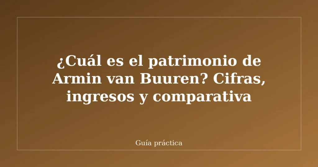 ¿Cuál es el patrimonio de Armin van Buuren? Cifras, ingresos y comparativa